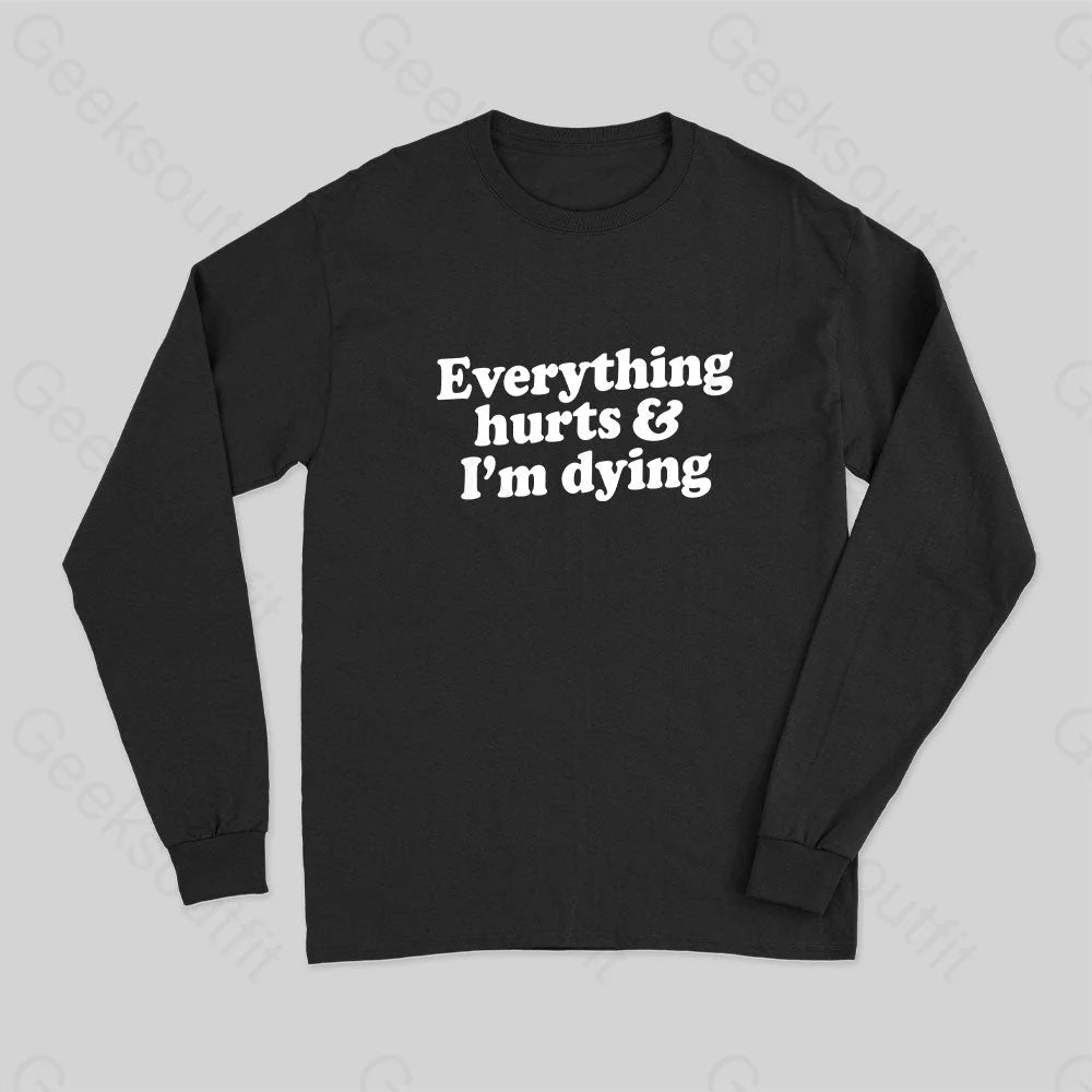 Everything Hurts And I'm Dying Long Sleeve T-Shirt