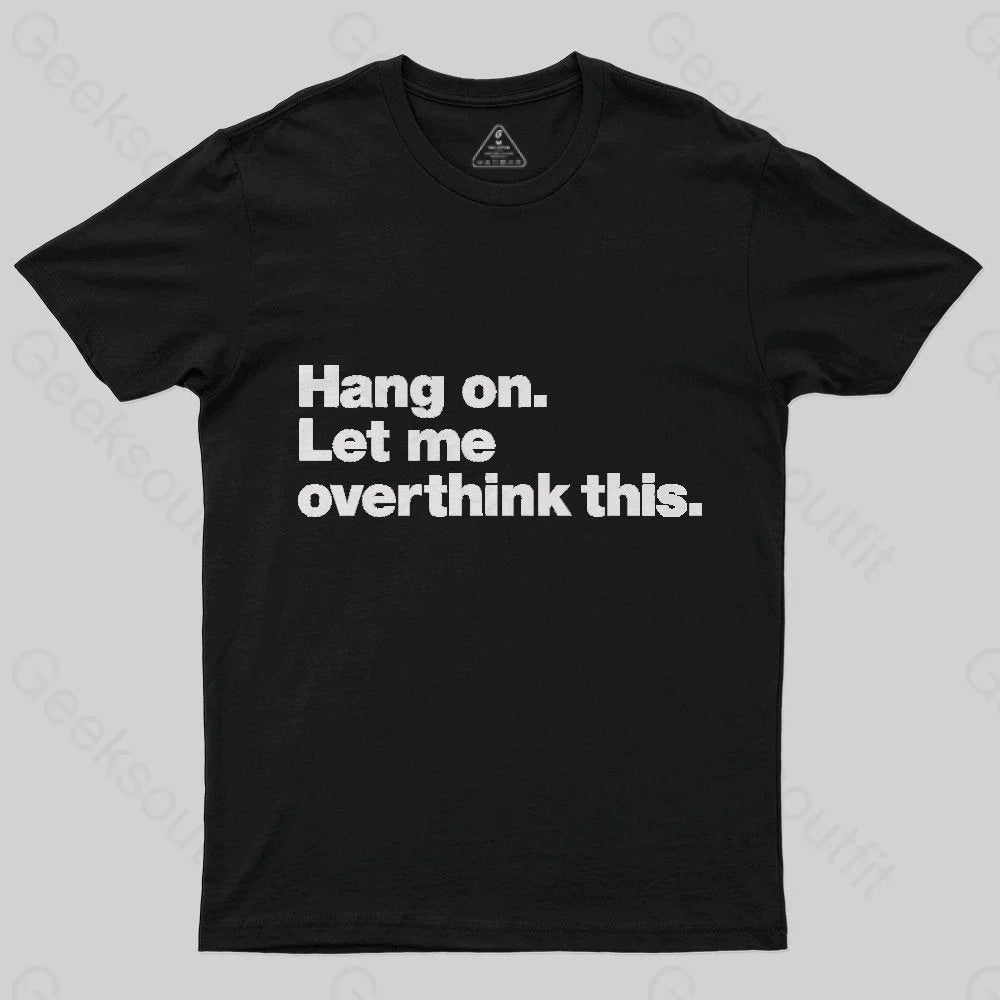 Hang on. Let me overthink this T-Shirt