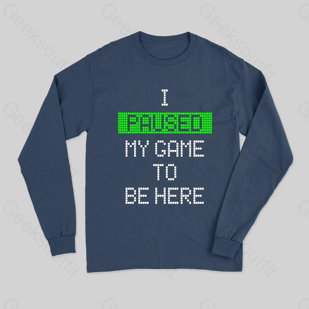 I Paused My Game To Be Here Long Sleeve T-Shirt