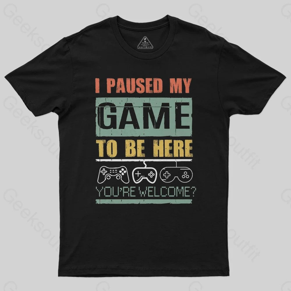 I Paused My Game To Be Here T-Shirt