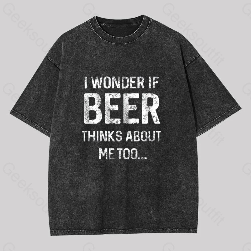 I wonder if beer thinks about me too Washed T-Shirt