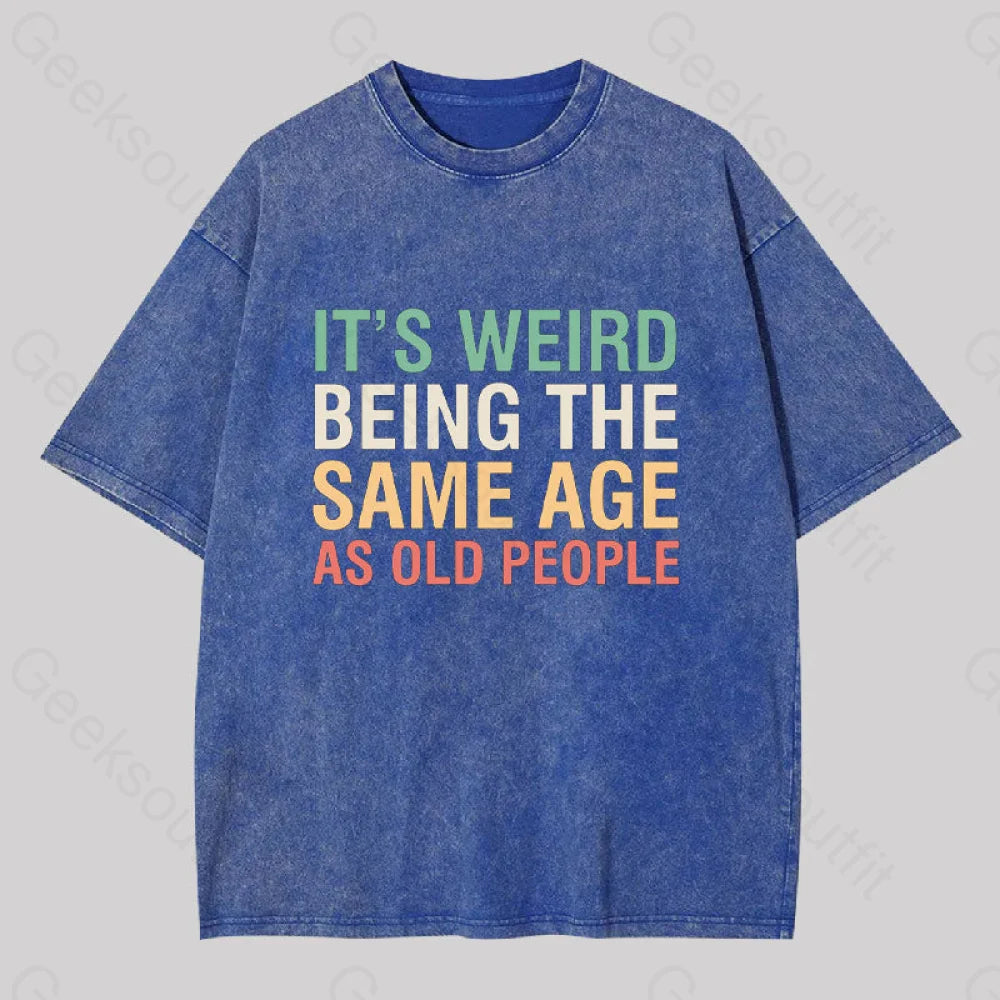 It's Weird Being The Same Age as Old People Geek Washed T-shirt