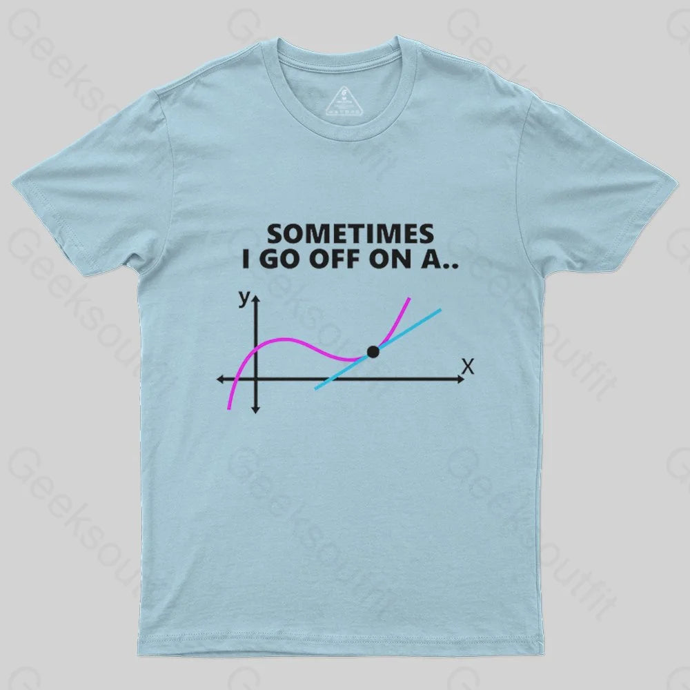 Sometimes I go off on a tangent T-Shirt